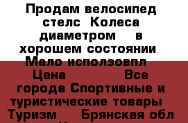 Продам велосипед стелс. Колеса диаметром 20.в хорошем состоянии. Мало исползовпл › Цена ­ 3000.. - Все города Спортивные и туристические товары » Туризм   . Брянская обл.,Клинцы г.